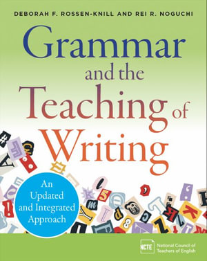 Grammar and the Teaching of Writing : An Updated and Integrated Approach - Deborah F. Rossen-Knill