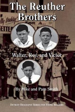 The Reuther Brothers : Walter, Roy, and Victor - MIKE SMITH