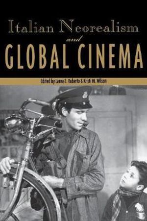 Italian Neorealism and Global Cinema : Contemporary Approaches to Film and Media Studies - Kristi M. Wilson