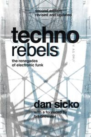 Techno Rebels : The Renegades of Electronic Funk - Dan Sicko