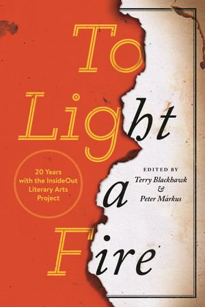 To Light a Fire : 20 Years with the InsideOut Literary Arts Project - Terry Blackhawk