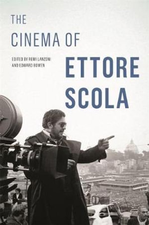 The Cinema of Ettore Scola : Contemporary Approaches to Film and Media Series - Remi Lanzoni