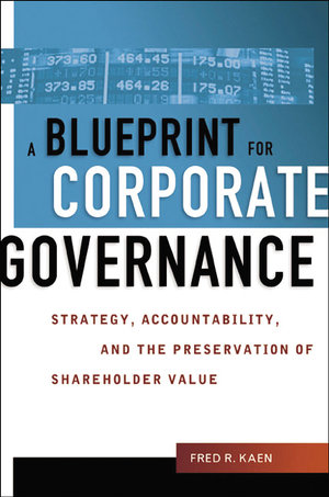 A Blueprint For Corporate Governance : Strategy, Accountability, And The Preservation Of Shareholder Value - Fred R Kaen