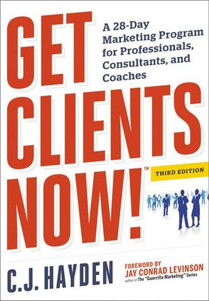 Get Clients Now! : A 28-day Marketing Program for Professionals, Consultants, and Coaches - C.J. Hayden