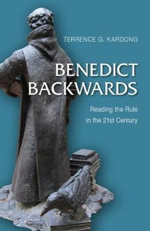 Benedict Backwards : Reading the Rule in the Twenty-First Century - Terrence G. Kardong