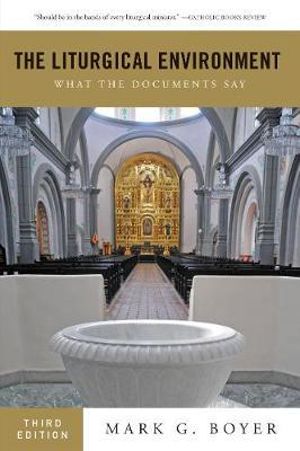 The Liturgical Environment : What the Documents Say - Mark G. Boyer