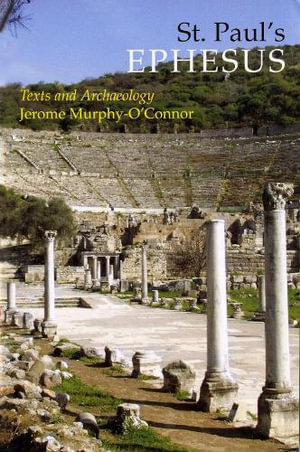 St. Paul?s Ephesus : Texts and Archaeology - Jerome Murphy-O?Connor, OP