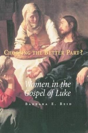 Choosing the Better Part? : Women in the Gospel of Luke - Barbara E. Reid