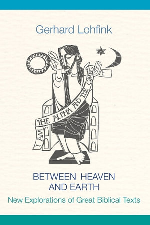 Between Heaven and Earth : New Explorations of Great Biblical Texts - Gerhard Lohfink