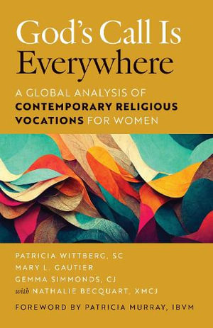 God's Call Is Everywhere : A Global Analysis of Contemporary Religious Vocations for Women - Patricia Wittberg