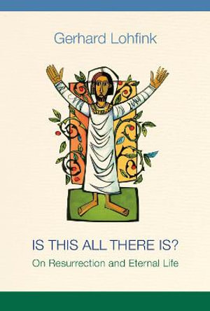 Is This All There Is? : On Resurrection and Eternal Life - Gerhard Lohfink