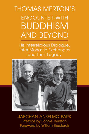 Thomas Merton's Encounter with Buddhism and Beyond : His Interreligious Dialogue, Inter-monastic Exchanges, and Their Legacy - Jaechan Anselmo Park OSB