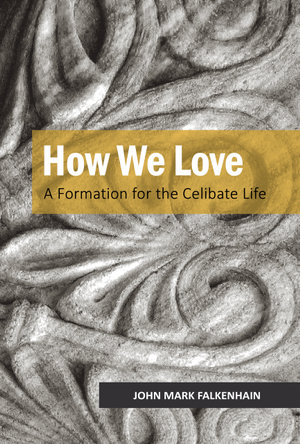 How We Love : A Formation for the Celibate Life - John Mark Falkenhain OSB