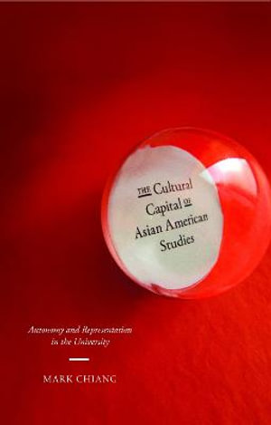 The Cultural Capital of Asian American Studies : Autonomy and Representation in the University - Mark Chiang