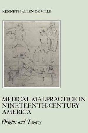 Medical Malpractice in Nineteenth-Century America : Origins and Legacy - Kenneth De Ville