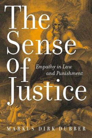 The Sense of Justice : Empathy in Law and Punishment - Markus Dirk Dubber