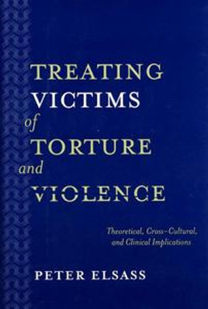 Treating Victims of Torture and Violence : Theoretical Cross-Cultural, and Clinical Implications - Peter Elsass