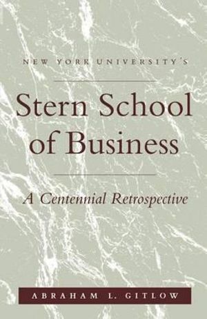 NYU'S Stern School of Business : A Centennial Retrospective - Abraham L Gitlow