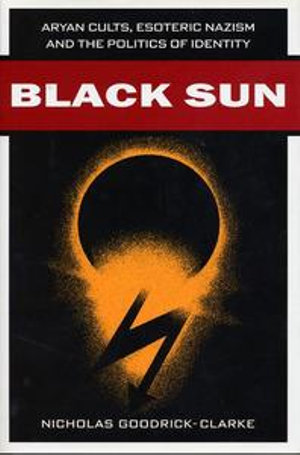 Black Sun : Aryan Cults, Esoteric Nazism, and the Politics of Identity - Nicholas Goodrick-Clarke