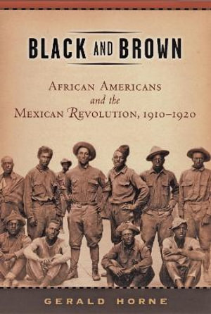 Black and Brown : African Americans and the Mexican Revolution, 1910-1920 - Gerald Horne