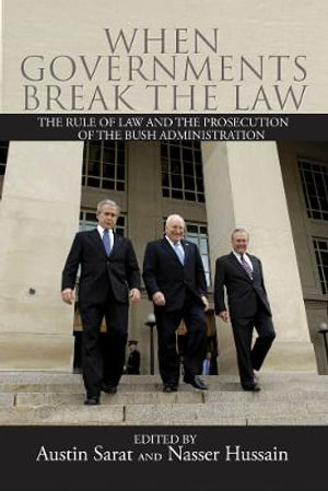 When Governments Break the Law : The Rule of Law and the Prosecution of the Bush Administration - Austin Sarat