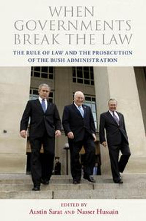 When Governments Break the Law : The Rule of Law and the Prosecution of the Bush Administration - Austin Sarat