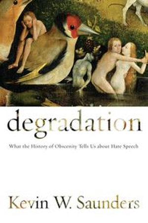 Degradation : What the History of Obscenity Tells Us about Hate Speech - Kevin W Saunders