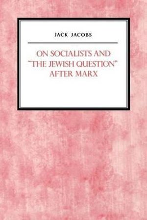 On Socialists and The Jewish Question After Marx : Reappraisals in Jewish Social and Intellectual History - Jack Jacobs