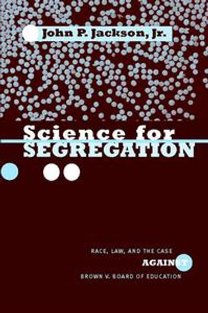 Science for Segregation : Race, Law, and the Case against Brown v. Board of Education - John P. Jackson Jr.