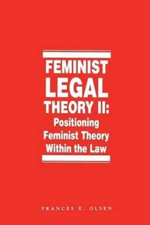 Feminist Legal Theory : Vol. 2 - Frances E. Olsen