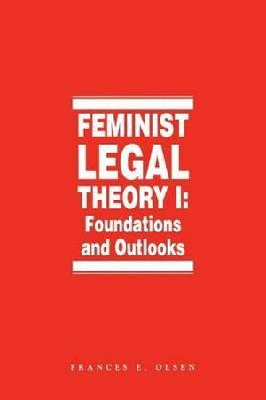 Feminist Legal Theory : Vol. 1 - Frances E. Olsen