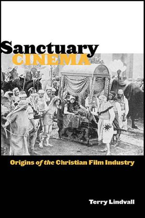 Sanctuary Cinema : Origins of the Christian Film Industry - Terry Lindvall