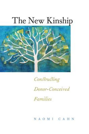 The New Kinship : Constructing Donor-Conceived Families - Naomi R. Cahn