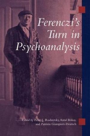 Ferenczi's Turn in Psychoanalysis - Peter L. Rudnytsky