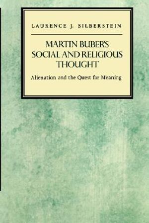 Martin Buber's Social and Religious Thought : Alienation and the Quest for Meaning - Laurence J. Silberstein