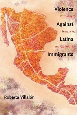 Violence Against Latina Immigrants : Citizenship, Inequality, and Community - Roberta Villalon