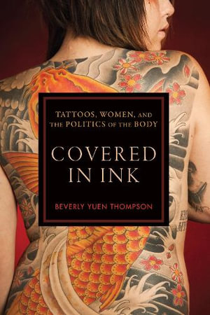 Covered in Ink : Tattoos, Women and the Politics of the Body - Beverly Yuen Thompson