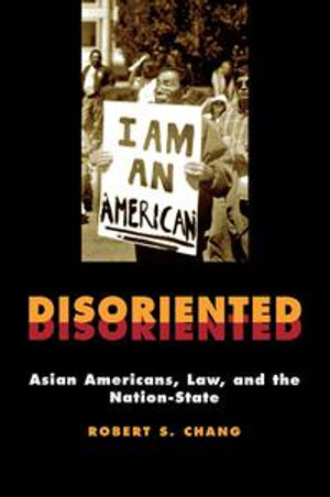 Disoriented : Asian Americans, Law, and the Nation-State - Robert Chang