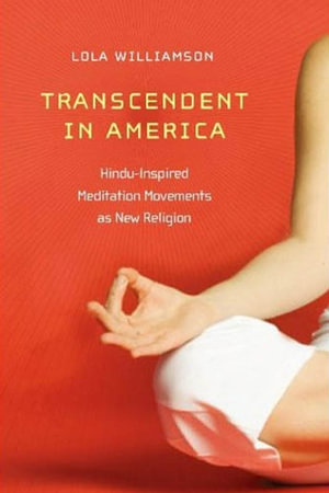 Transcendent in America : Hindu-Inspired Meditation Movements as New Religion - Lola Williamson