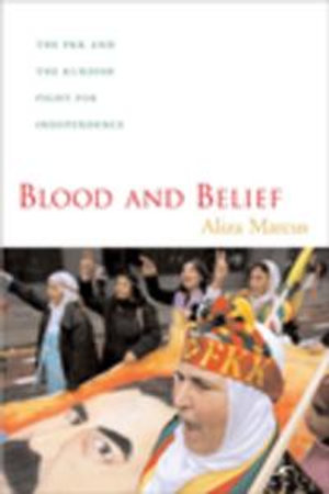 Blood and Belief : The PKK and the Kurdish Fight for Independence - Aliza Marcus