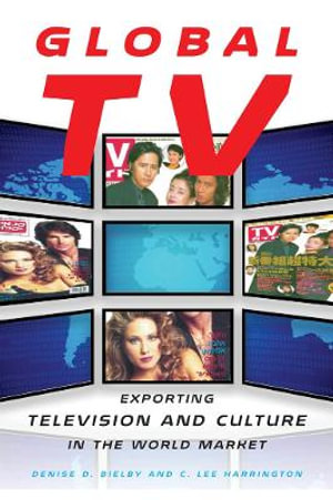 Global TV : Exporting Television and Culture in the World Market - Denise D. Bielby