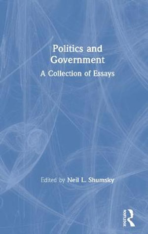 Politics and Government : A Collection of Essays - Neil Larry Shumsky