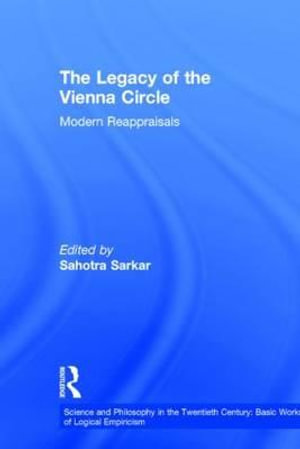 The Legacy of the Vienna Circle : Modern Appraisals - Sahotra Sarkar