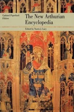 The New Arthurian Encyclopedia : New edition - Norris J. Lacy