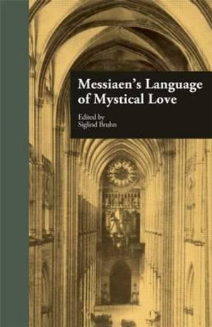 Messiaen's Language of Mystical Love : Garland Reference Library of the Humanities - Siglind Bruhn