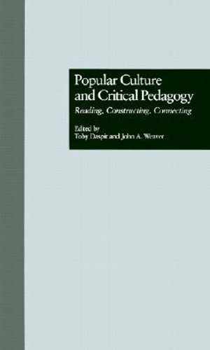 Popular Culture and Critical Pedagogy : Reading, Constructing, Connecting - Toby Daspit