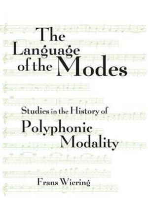 The Language of the Modes : Studies in the History of Polyphonic Modality - Frans Wiering