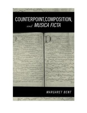 Counterpoint, Composition and Musica Ficta : Criticism and Analysis of Early Music - Margaret Bent