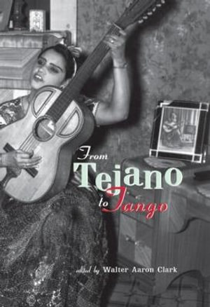 From Tejano to Tango : Essays on Latin American Popular Music - Walter Aaron Clark