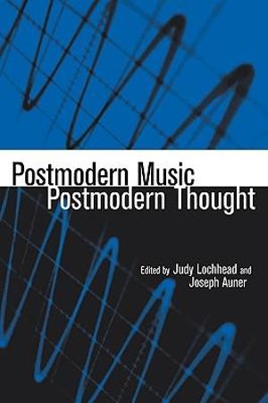 Postmodern Music/Postmodern Thought : Studies in Contemporary Music and Culture - Joseph Auner